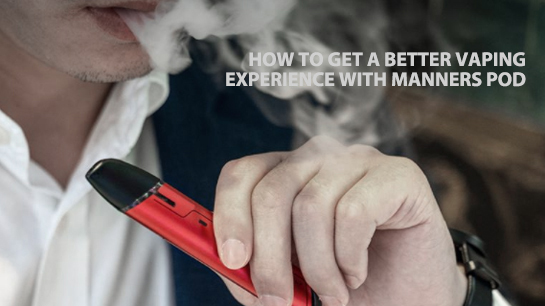 How to get a better vaping experience with Vapefly Manners Pod